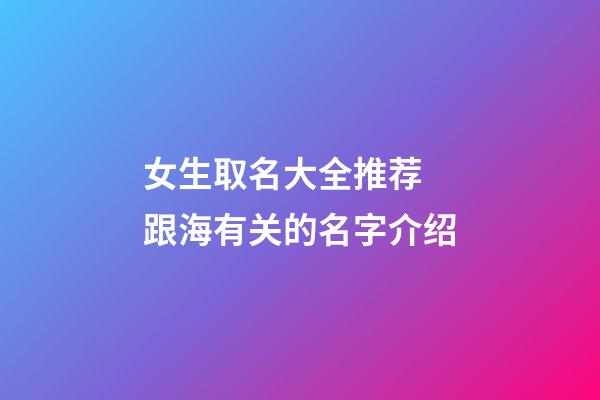 女生取名大全推荐 跟海有关的名字介绍